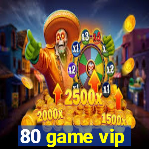 80 game vip